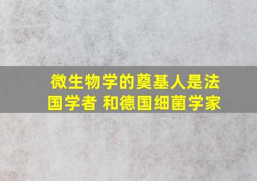 微生物学的奠基人是法国学者 和德国细菌学家